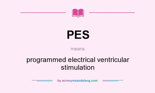 What does PES mean? It stands for programmed electrical ventricular stimulation