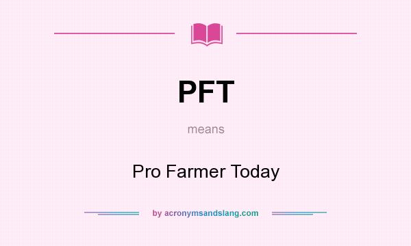 What does PFT mean? It stands for Pro Farmer Today