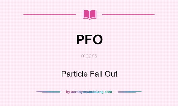 What does PFO mean? It stands for Particle Fall Out