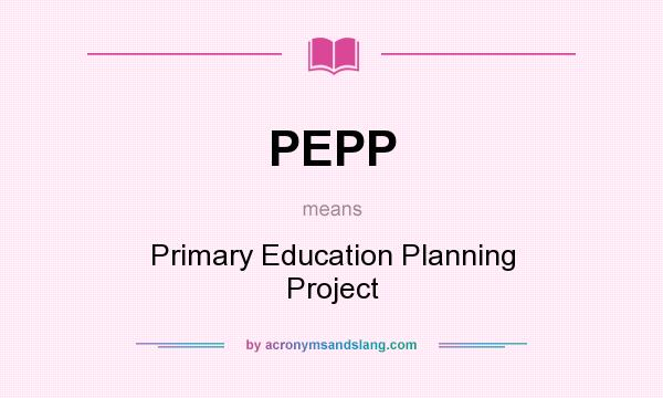 What does PEPP mean? It stands for Primary Education Planning Project