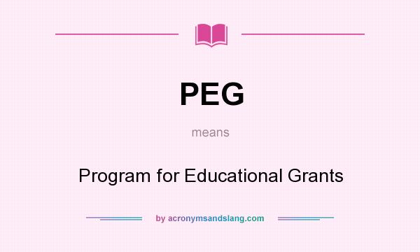 What does PEG mean? It stands for Program for Educational Grants