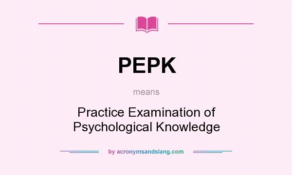 What does PEPK mean? It stands for Practice Examination of Psychological Knowledge