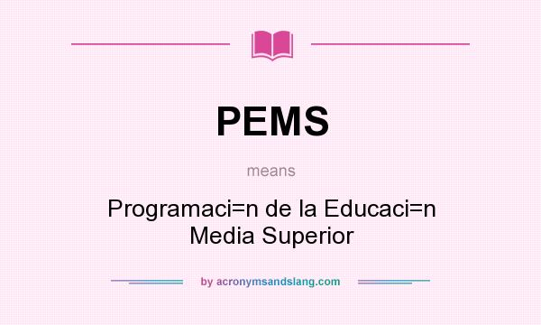 What does PEMS mean? It stands for Programaci=n de la Educaci=n Media Superior