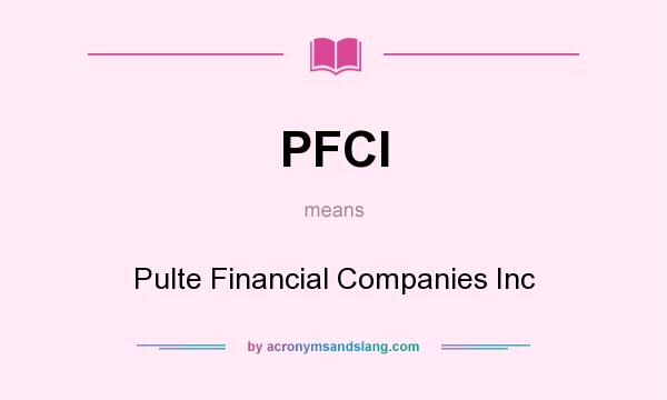 What does PFCI mean? It stands for Pulte Financial Companies Inc