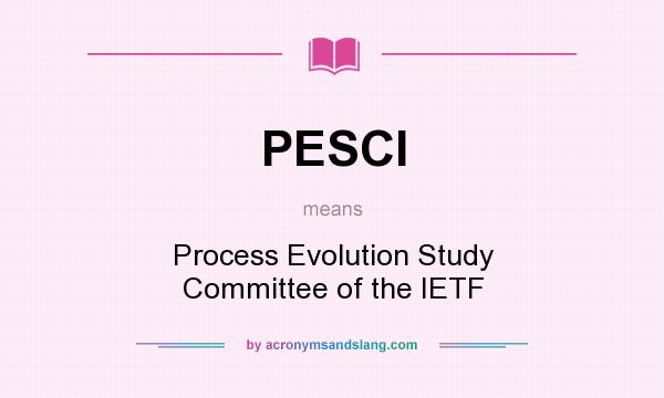 What does PESCI mean? It stands for Process Evolution Study Committee of the IETF