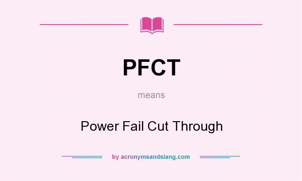 What does PFCT mean? It stands for Power Fail Cut Through