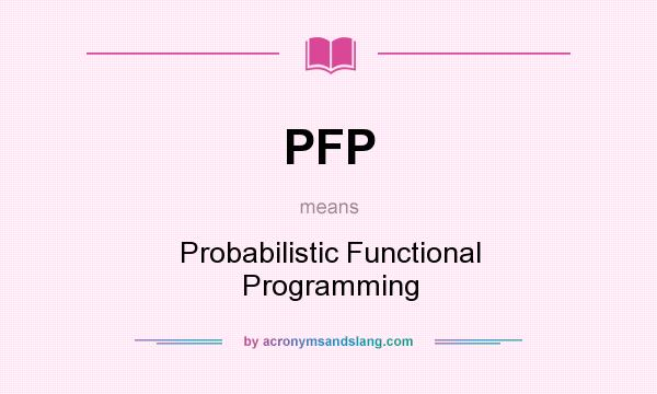 What does PFP mean? It stands for Probabilistic Functional Programming