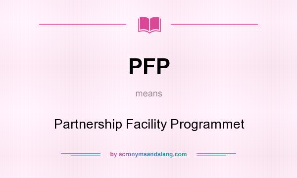 What does PFP mean? It stands for Partnership Facility Programmet