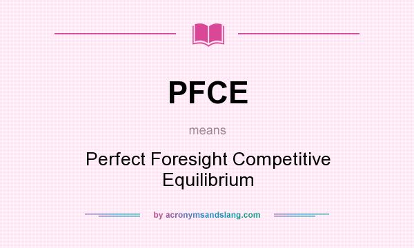 What does PFCE mean? It stands for Perfect Foresight Competitive Equilibrium