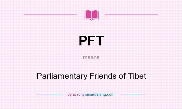 What does PFT mean? It stands for Parliamentary Friends of Tibet