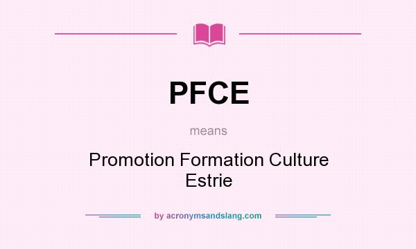 What does PFCE mean? It stands for Promotion Formation Culture Estrie