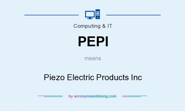 What does PEPI mean? It stands for Piezo Electric Products Inc