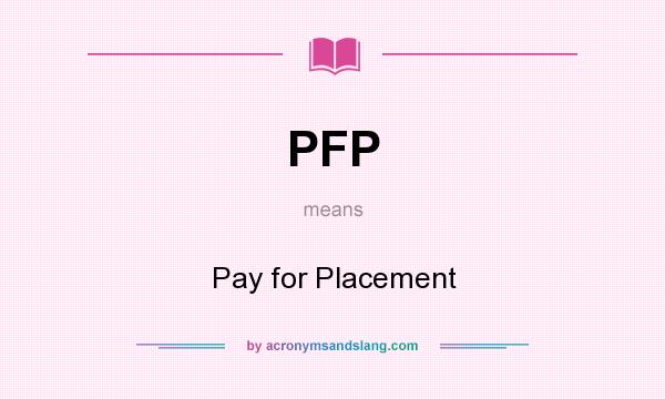 What does PFP mean? It stands for Pay for Placement