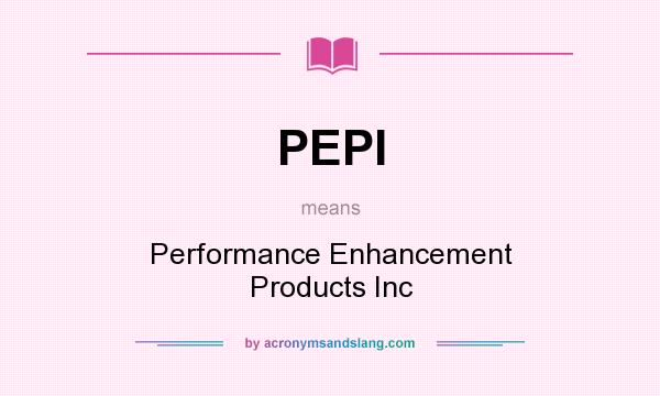 What does PEPI mean? It stands for Performance Enhancement Products Inc