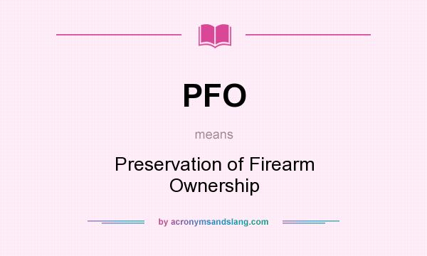 What does PFO mean? It stands for Preservation of Firearm Ownership