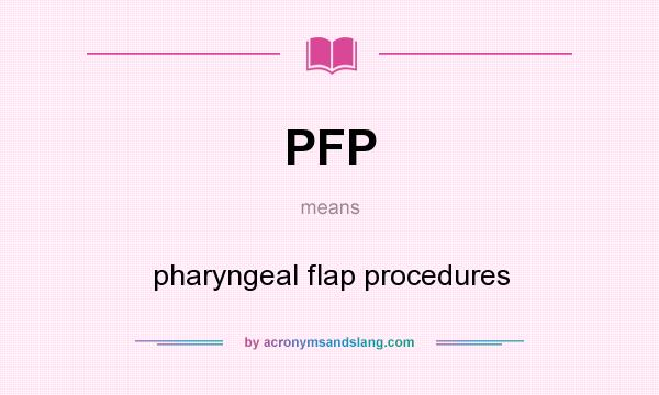 What does PFP mean? It stands for pharyngeal flap procedures