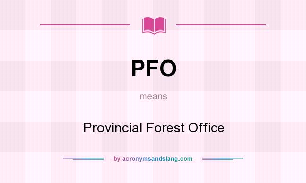 What does PFO mean? It stands for Provincial Forest Office