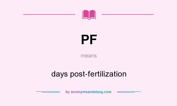 What does PF mean? It stands for days post-fertilization
