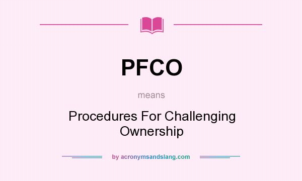 What does PFCO mean? It stands for Procedures For Challenging Ownership