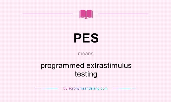 What does PES mean? It stands for programmed extrastimulus testing