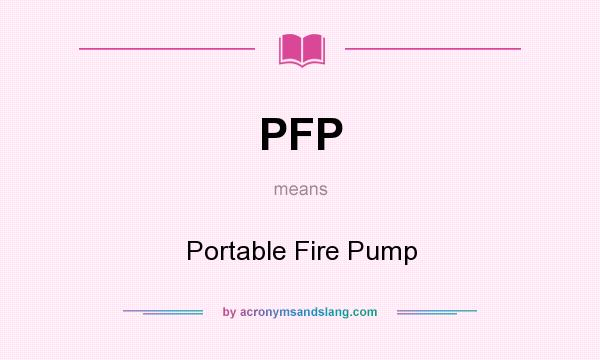 What does PFP mean? It stands for Portable Fire Pump