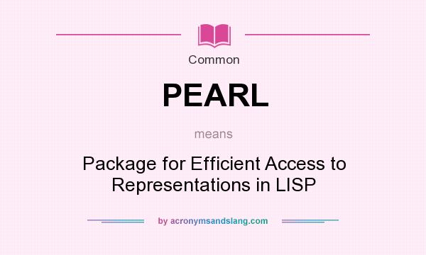 What does PEARL mean? It stands for Package for Efficient Access to Representations in LISP