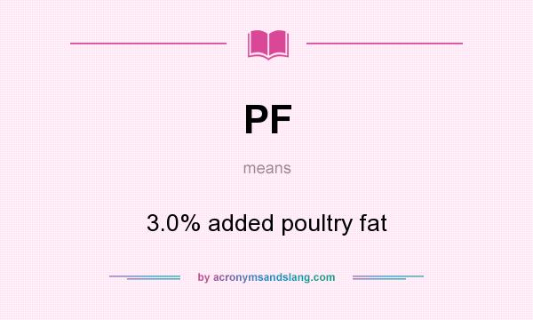 What does PF mean? It stands for 3.0% added poultry fat