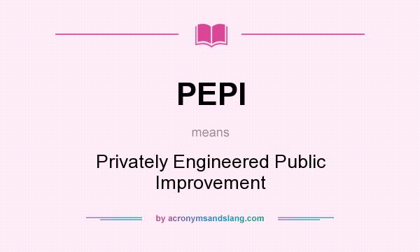 What does PEPI mean? It stands for Privately Engineered Public Improvement