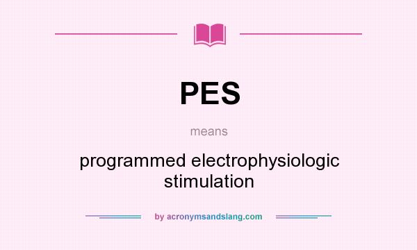 What does PES mean? It stands for programmed electrophysiologic stimulation
