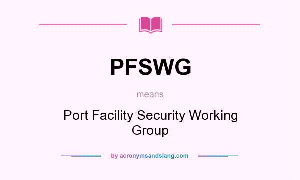 What does PFSWG mean? It stands for Port Facility Security Working Group