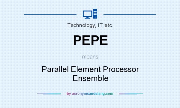 What does PEPE mean? It stands for Parallel Element Processor Ensemble