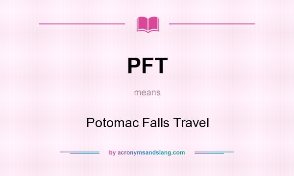 What does PFT mean? It stands for Potomac Falls Travel