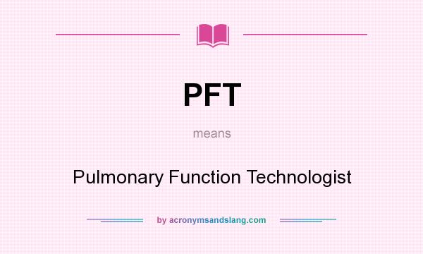 What does PFT mean? It stands for Pulmonary Function Technologist