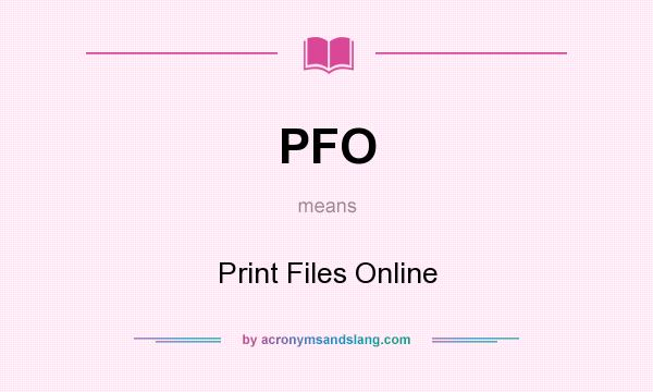 What does PFO mean? It stands for Print Files Online