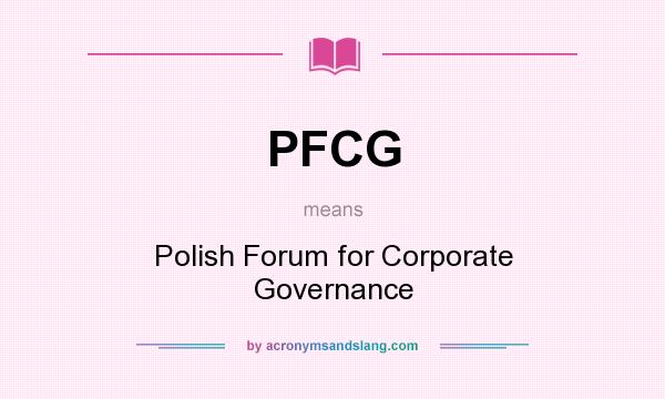 What does PFCG mean? It stands for Polish Forum for Corporate Governance