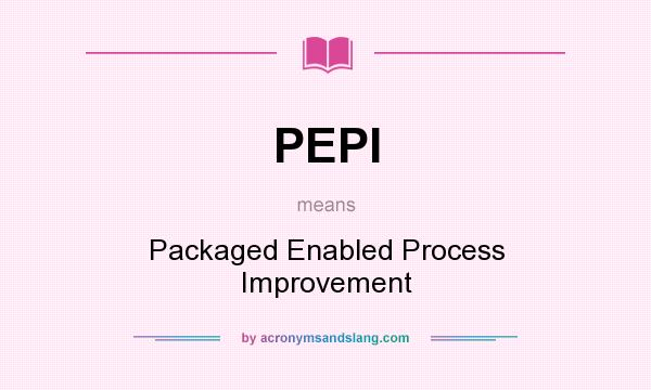 What does PEPI mean? It stands for Packaged Enabled Process Improvement