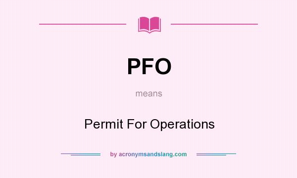 What does PFO mean? It stands for Permit For Operations