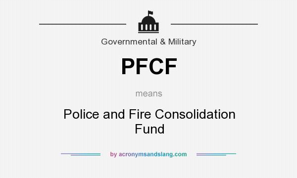 What does PFCF mean? It stands for Police and Fire Consolidation Fund