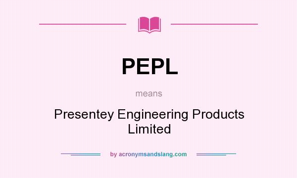 What does PEPL mean? It stands for Presentey Engineering Products Limited