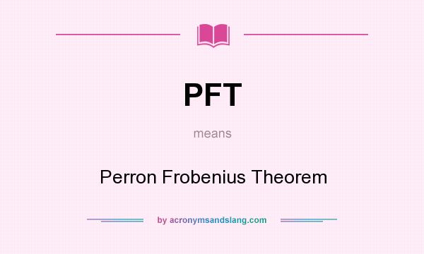What does PFT mean? It stands for Perron Frobenius Theorem