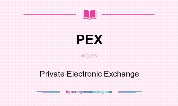 What does PEX mean? It stands for Private Electronic Exchange