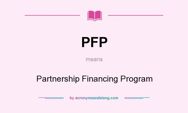 What does PFP mean? It stands for Partnership Financing Program