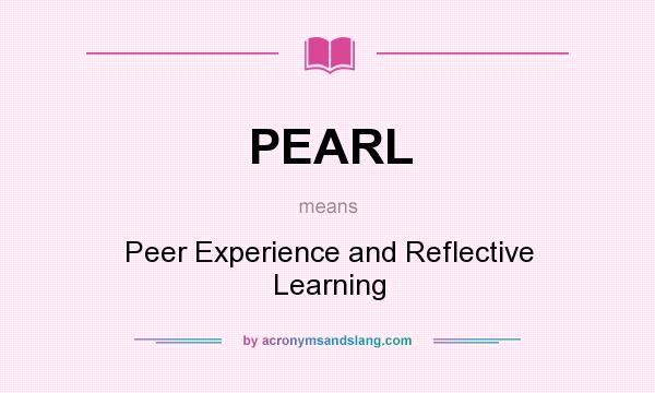 What does PEARL mean? It stands for Peer Experience and Reflective Learning
