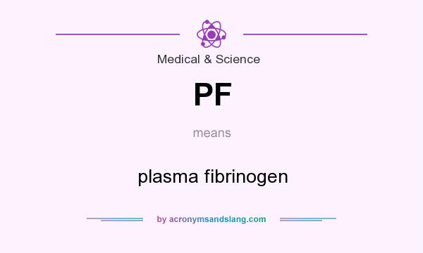 What does PF mean? It stands for plasma fibrinogen