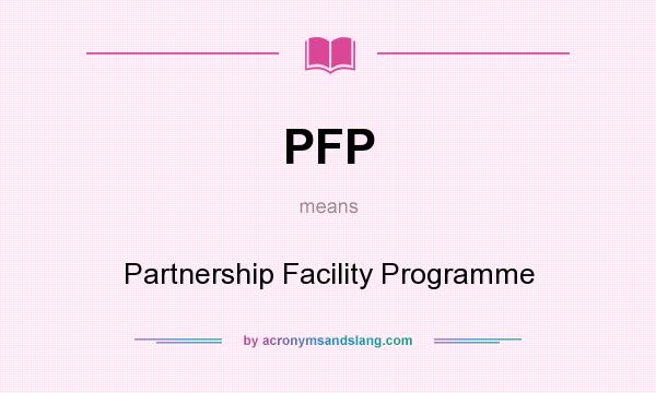 What does PFP mean? It stands for Partnership Facility Programme