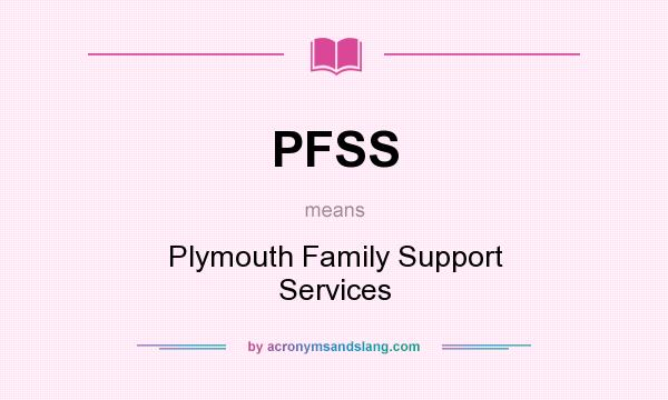 What does PFSS mean? It stands for Plymouth Family Support Services