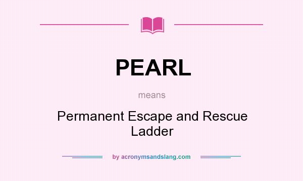 What does PEARL mean? It stands for Permanent Escape and Rescue Ladder