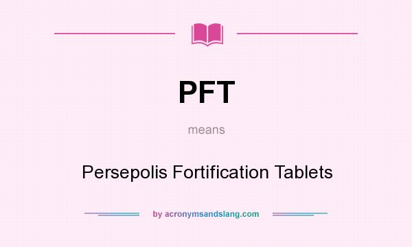 What does PFT mean? It stands for Persepolis Fortification Tablets