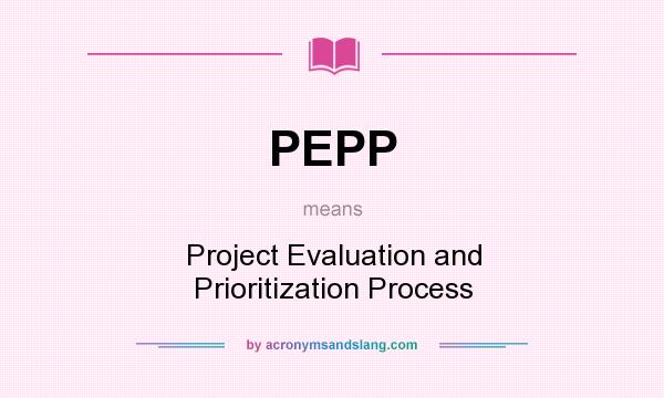 What does PEPP mean? It stands for Project Evaluation and Prioritization Process