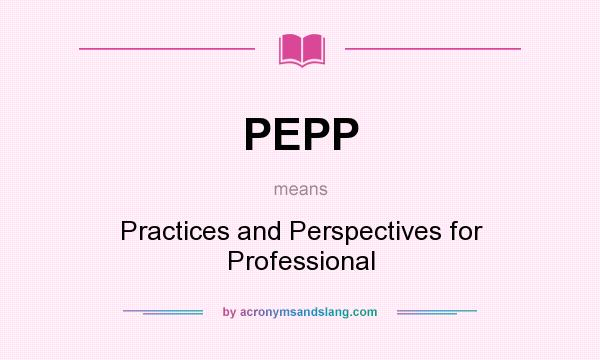 What does PEPP mean? It stands for Practices and Perspectives for Professional